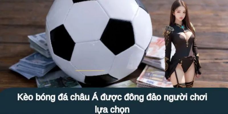 Tại sao tỷ lệ cá cược bóng đá châu Á được ưa chuộng